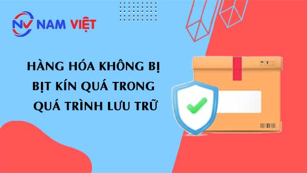 Hàng hóa không bị bịt kín quá mức khi lưu trữ