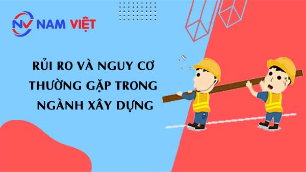 rủi ro và nguy cơ thường gặp trong ngành xây dựng
