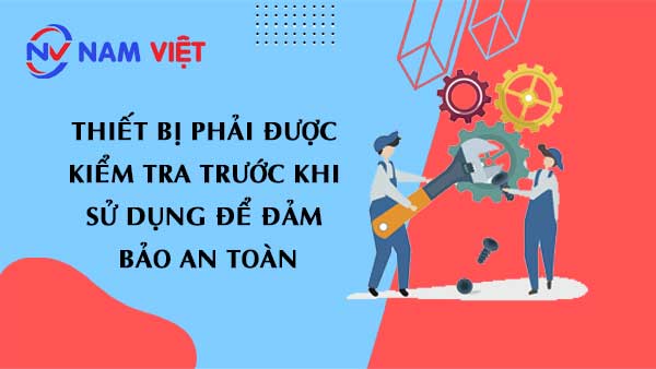 thiết bị phải được kiểm tra trước khi sử dụng để đảm bảo an toàn