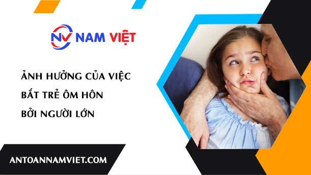 ẢNH HƯỞNG CỦA VIỆC BẮT TRẺ ÔM HÔN BỞI NGƯỜI LỚN