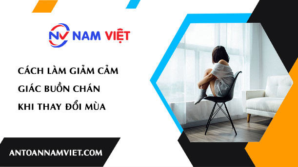 CÁCH LÀM GIẢM CẢM GIÁC BUỒN CHÁN KHI THAY ĐỔI MÙA