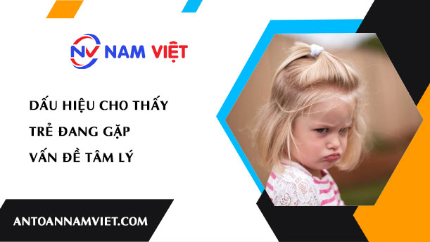 DẤU HIỆU CHO THẤY TRẺ ĐANG GẶP VẤN ĐỀ TÂM LÝ