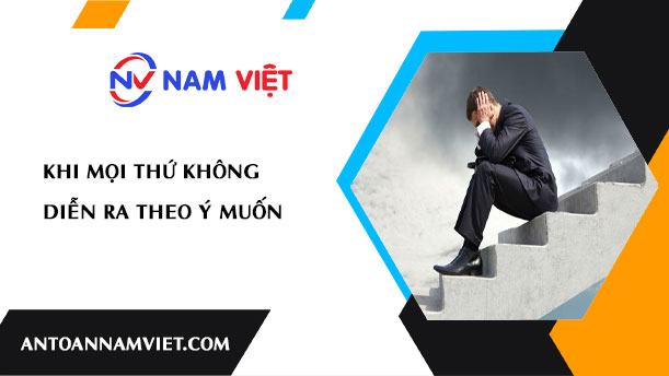 KHI MỌI THỨ KHÔNG DIỄN RA THEO Ý MUỐN