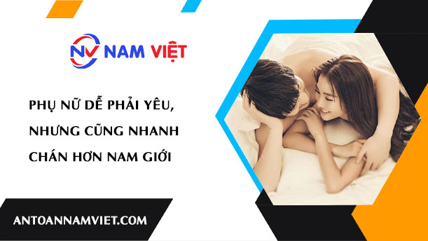 PHỤ NỮ DỄ PHẢI YÊU, NHƯNG CŨNG NHANH CHÁN HƠN NAM GIỚI