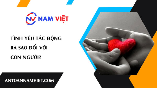 TÌNH YÊU TÁC ĐỘNG RA SAO ĐỐI VỚI CON NGƯỜI?