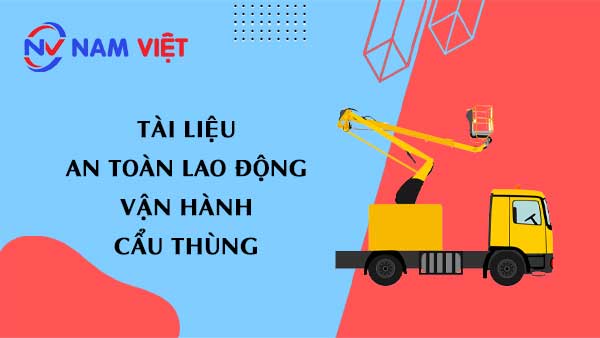Tài liệu an toàn lao động khi vận hành cẩu thùng (Bucket truck lift crane)