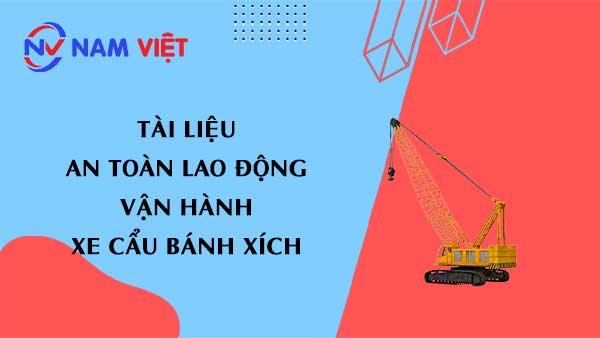 Tài liệu an toàn lao động khi vận hành xe cẩu bánh xích (crawler crane)