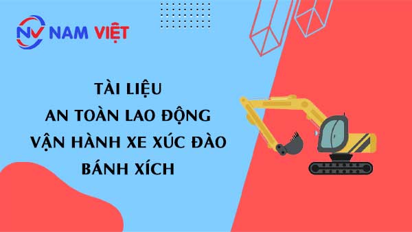 Tài liệu an toàn lao động khi vận hành xe xúc đào bánh xích (crawler excavator)