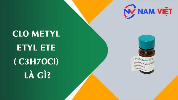 CLO METYL ETYL ETE ( C3H7OCl) LÀ GÌ?
