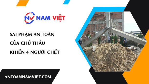 SAI PHẠM AN TOÀN CỦA CHỦ THẦU KHIẾN 4 NGƯỜI CHẾT