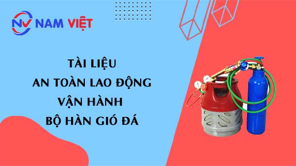 Tài liệu an toàn lao động khi vận hành bộ hàn gió đá (gas welding set)