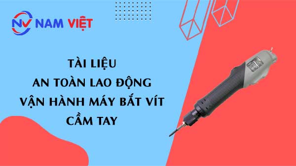 Tài liệu an toàn lao động khi vận hành máy bắt vít cầm tay (handheld screwdriver machine)