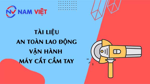 Tài liệu an toàn lao động khi vận hành máy cắt cầm tay (handheld angle grinder)