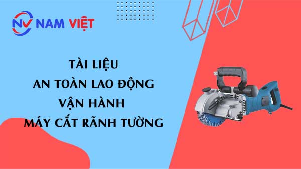 Tài liệu an toàn lao động khi vận hành máy cắt rãnh tường (wall groove cutting machine)