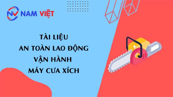 Tài liệu an toàn lao động khi vận hành máy cưa xích (chain saw machine)