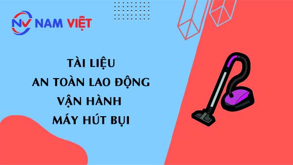 Tài liệu an toàn lao động khi vận hành máy hút bụi (vacuum cleaner)