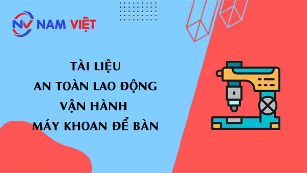 Tài liệu an toàn lao động khi vận hành máy khoan để bàn (desktop drill machine)