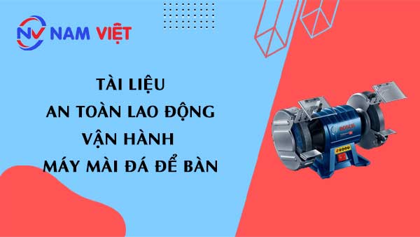 Tài liệu an toàn lao động khi vận hành máy mài đá để bàn (Bench grinder machine)