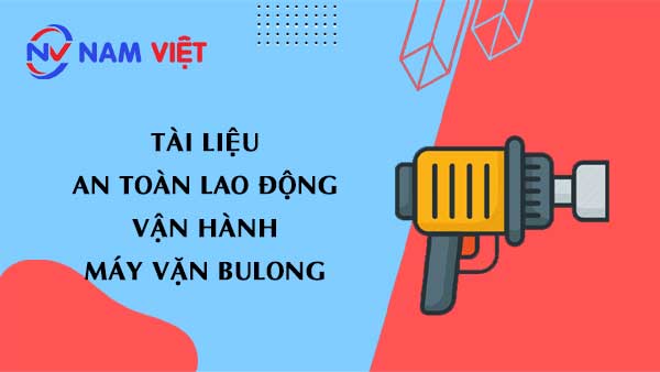 Tài liệu an toàn lao động khi vận hành máy mở bulong cầm tay (handheld bolt opener)