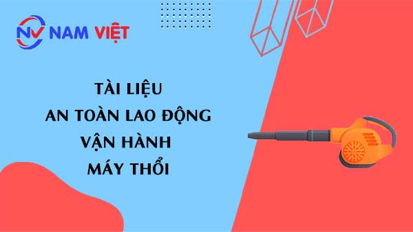 Tài liệu an toàn lao động khi vận hành máy thổi (blower machine)