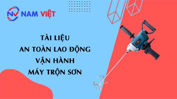 Tài liệu an toàn lao động khi vận hành máy trộn sơn cầm tay