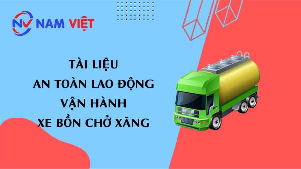 Tài liệu an toàn lao động khi vận hành xe bồn chở xăng (gasoline tanker truck)