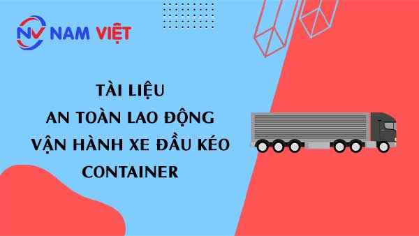 Tài liệu an toàn lao động khi vận hành xe đầu kéo container
