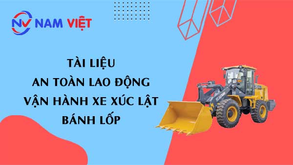 Tài liệu an toàn lao động khi vận hành xe xúc lật bánh lốp (wheel loader)