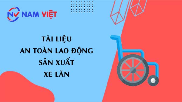 Tài liệu an toàn lao động sản xuất xe lăn (wheelchair)
