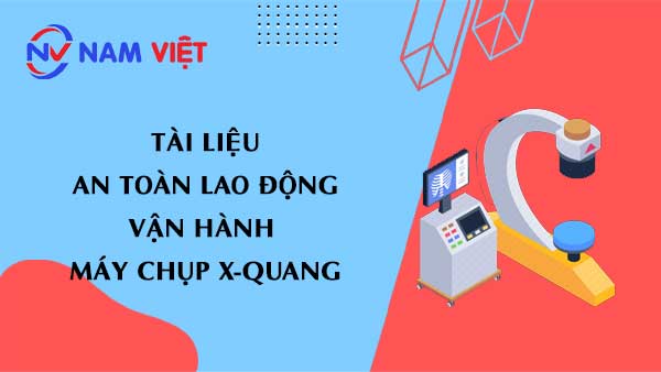 Tài liệu an toàn lao động vận hành máy chụp X-quang (X-ray machine)