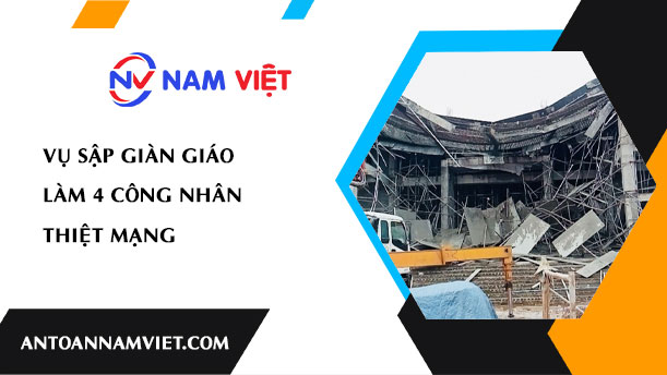 VỤ SẬP GIÀN GIÁO LÀM 4 CÔNG NHÂN THIỆT MẠNG