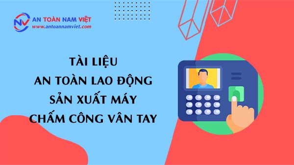Tài liệu an toàn lao động sản xuất máy chấm công vân tay