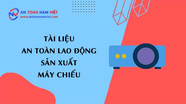Tài liệu an toàn lao động sản xuất máy chiếu