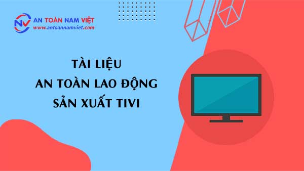 Tài liệu an toàn lao động sản xuất tivi