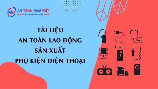Tài liệu an toàn lao động sản xuất phụ kiện điện thoại