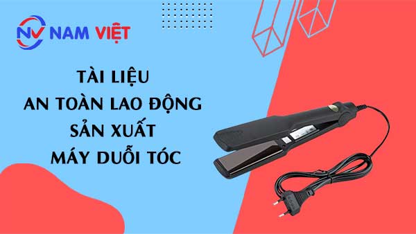 Tài liệu an toàn lao động sản xuất máy duỗi tóc