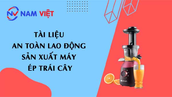 Tài liệu an toàn lao động sản xuất máy ép trái cây