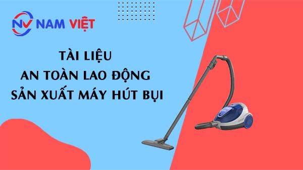 Tài liệu an toàn lao động sản xuất máy hút bụi