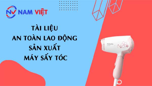 Tài liệu an toàn lao động sản xuất máy sấy tóc