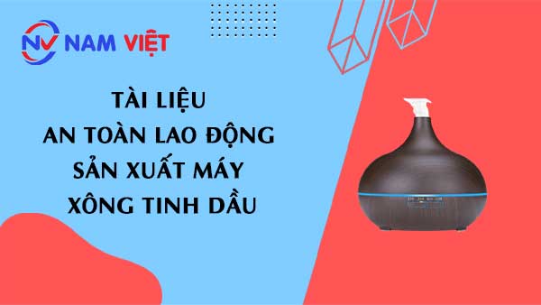 Tài liệu an toàn lao động sản xuất máy xông tinh dầu