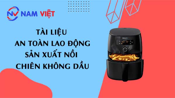 Tài liệu an toàn lao động sản xuất nồi chiên không dầu