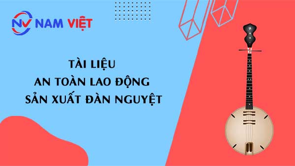 Tài liệu an toàn lao động sản xuất đàn nguyệt
