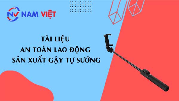 Tài liệu an toàn lao động sản xuất gậy tự sướng