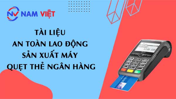 Tài liệu an toàn lao động sản xuất máy quẹt thẻ ngân hàng